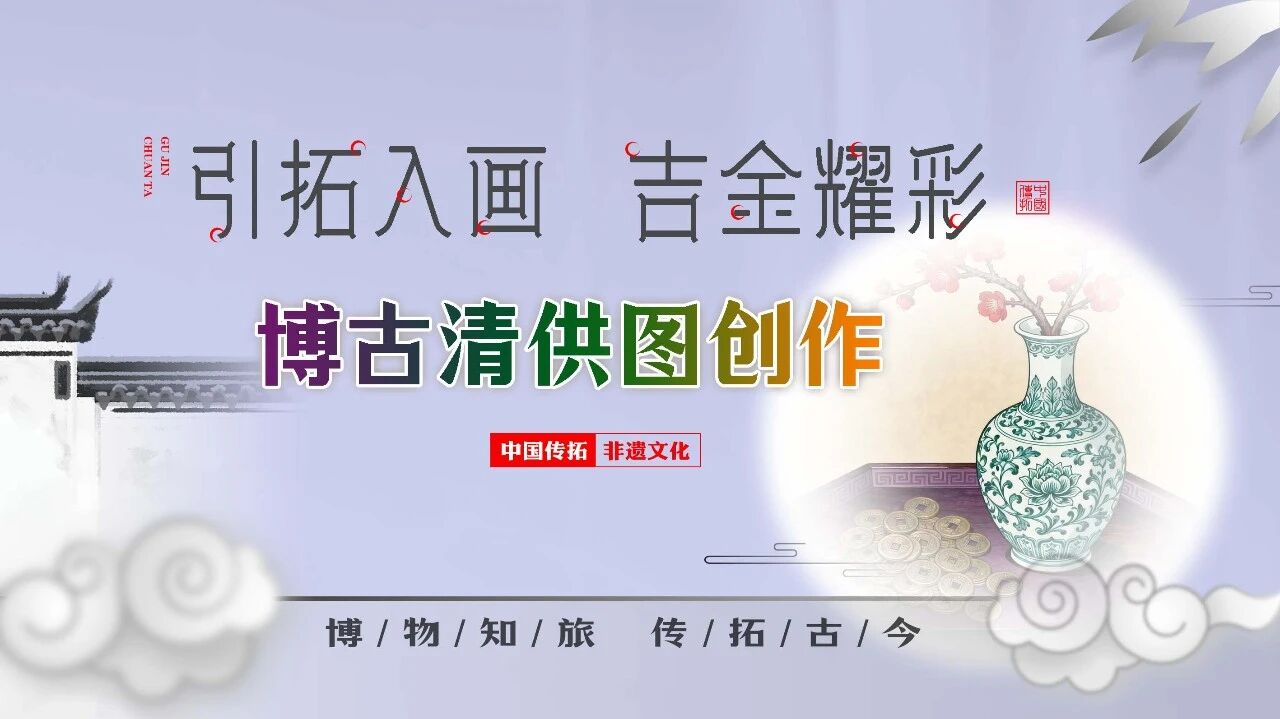 “博物知旅”传拓古今·引拓入画 吉金耀彩 ——博古清供图创作